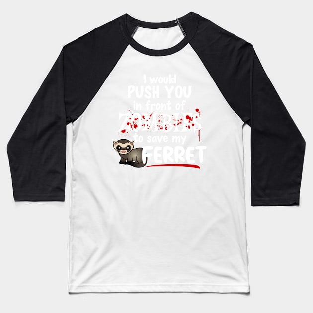 Push You In Front of Zombies For My Ferret Baseball T-Shirt by CeeGunn